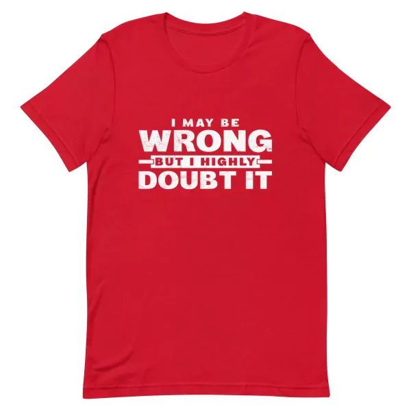 I May Be Wrong but I Highly Doubt It T-Shirt